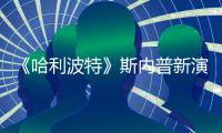 《哈利波特》斯内普新演员遭AI魔改 粉丝自制说唱视频走红