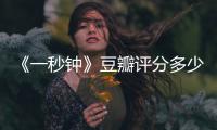 《一秒钟》豆瓣评分多少？张艺谋《一秒钟》剧情简介主演介绍