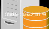 《蜘蛛侠：崭新之日》将是系列最成人向且最催泪的一部