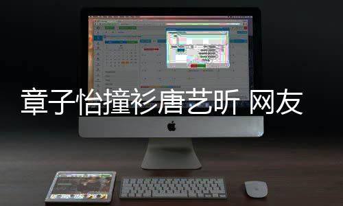 吧年轻还是妹子章子留给 网怡撞艺昕友衫唐纱裙