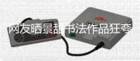 网友晒景甜书法作品狂夸 工作室辟谣：乌龙事件