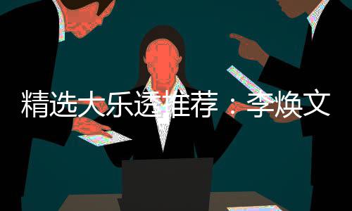透推头奖精选荐大乐4等李焕文中7万元擒