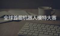 全球首届机器人模特大赛在国内启动 机器人老婆指日可待？