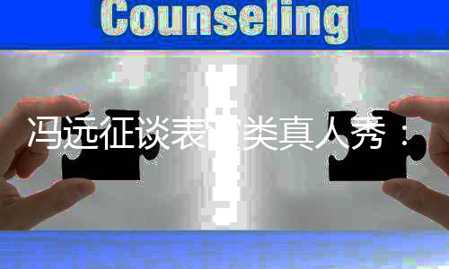 表演不能体征谈现演类真力人秀员实冯远