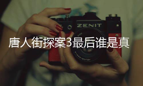 唐人 唐探3街探结局剧透案3最后真正的Q谁是q是谁真实身份
