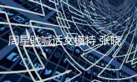 周星驰喊话女模特 张晓祺回应收到周星驰律师信
