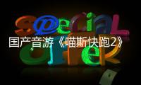 国产音游《喵斯快跑2》悄悄公布 B站官号上线