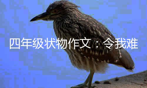 级状难忘的小令我物作文鸭四年