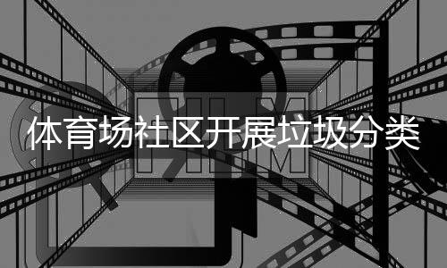 体育圾分区开展垃动类宣场社传活