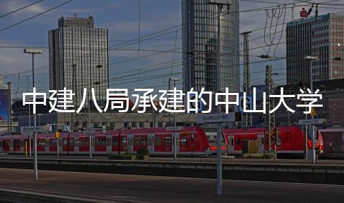 八局南沙目开中建的中学附一医院项业山大属第承建