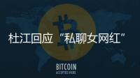杜江回应“私聊女网红”质疑：为啥总想拆掉我的家庭