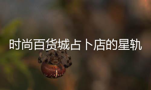 百货卜店题答案攻的星略轨谜时尚城占