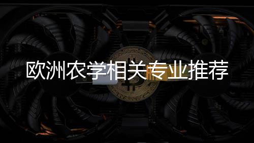 推荐农学专业相关欧洲