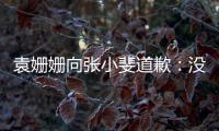 袁姗姗向张小斐道歉：没掌握好玩笑的分寸