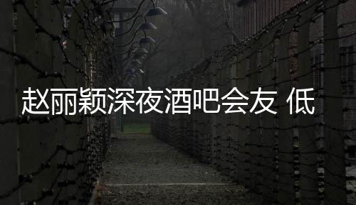 吧会赵丽低调现身凌晨五点颖深夜酒友 才离开