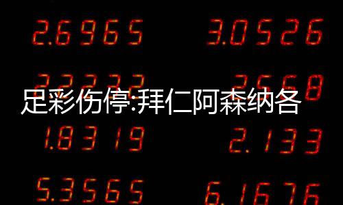 拜 巴诺14名门停足彩主力列卡仁阿各失伤停森纳赛